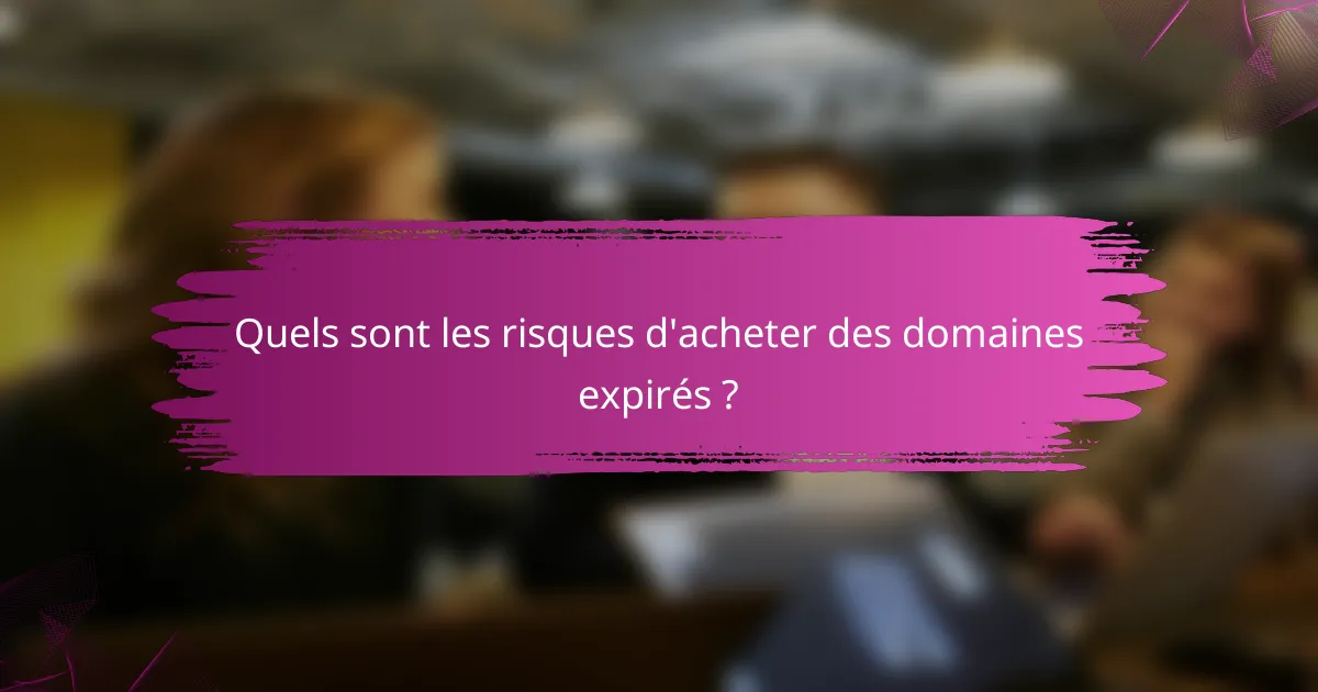 Quels sont les risques d'acheter des domaines expirés ?